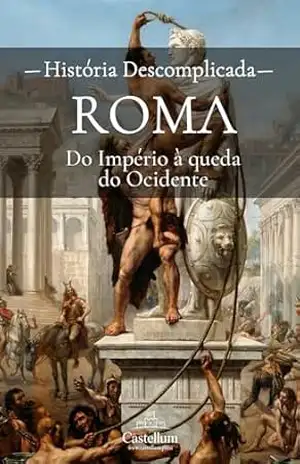 Roma, do Império à queda do Ocidente: Uma História Descomplicada (Antiguidade Clássica Descomplicada) – História Descomplicada
