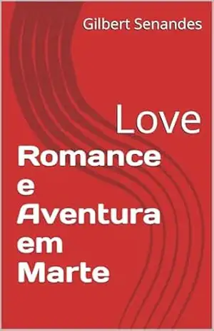 Romance e Aventura em Marte: Love - Gilbert  Senandes