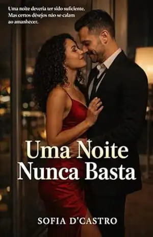 Capa do livro Romance: Uma Noite Nunca Basta: Uma noite deveria ter sido suficiente. Mas certos desejos não se calam ao amnhecer: romance erótico - Sofia D'Castro