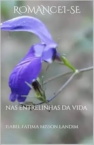 Capa do livro ROMANCEI–SE: NAS ENTRELINHAS DA VIDA - ISABEL FATIMA MISSON LANDIM