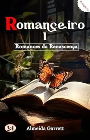 Romanceiro I: Romances da Renascença – Visconde de João Batista da Silva Leitão de Almeida Garrett Almeida Garrett