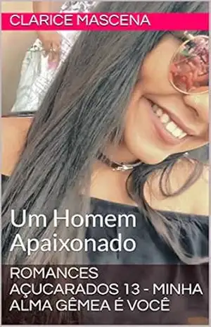 Romances Açucarados 13 – Minha Alma Gêmea É Você: Um Homem Apaixonado – Clarice  Mascena