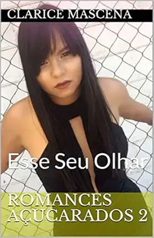 Romances Açucarados 2: Esse Seu Olhar – Clarice  Mascena