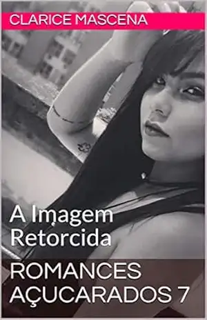 Romances Açucarados 7: A Imagem Retorcida – Clarice Mascena