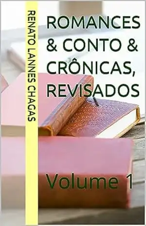 ROMANCES & CONTO & CRÔNICAS, REVISADOS: Volume 1 – RENATO LANNES CHAGAS