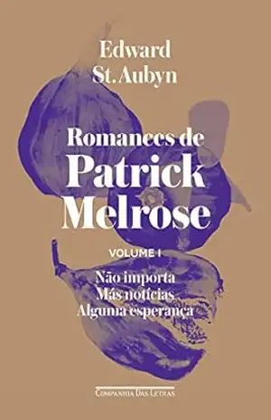 Capa do livro Romances de Patrick Melrose – Volume I: Não importa/ Más notícias/ Alguma esperança - Edward St. Aubyn