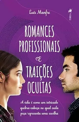 Capa do livro Romances Profissionais e Traições Ocultas: A vida é como um Intricado quebra–cabeça no qual cada Peça Representa uma Escolha - Luís Manfre