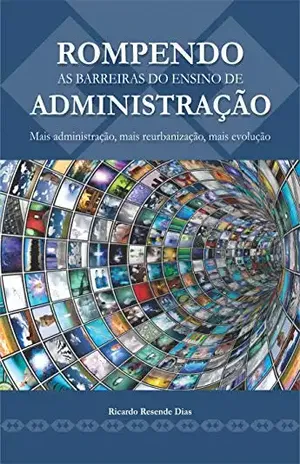 Capa do livro ROMPENDO AS BARREIRAS DO ENSINO DE ADMINISTRAÇÃO: Mais administração, mais reurbanização, mais evolução - Ricardo Resende Dias
