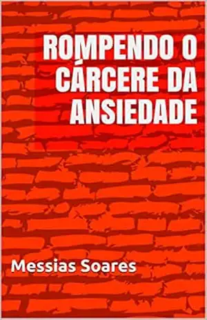 Capa do livro ROMPENDO O CÁRCERE DA ANSIEDADE - Messias Soares