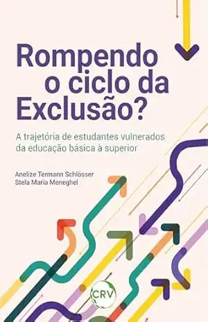 Capa do livro Rompendo o ciclo da exclusão? A trajetória de estudantes vulnerados da educação básica à superior - Anelize Termann Schlösser