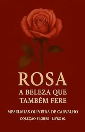 ROSA: A Beleza que também Fere (COLEÇÃO FLORES Livro 2) – Meselmias  Oliveira de Carvalho