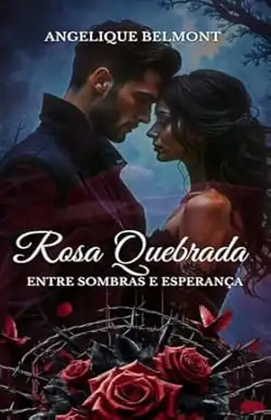 Rosa Quebrada: Entre Sombras e Esperança (Entre Rosas e Sombras Livro 1) – Angelique Belmont