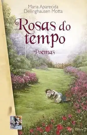 Rosas do tempo: (poemas) – Maria Aparecida Dellinghausen Motta
