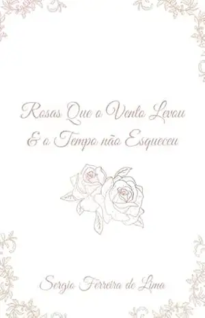 Capa do livro Rosas que o Vento Levou: E o Tempo não Esqueceu - Sergio Ferreira de Lima