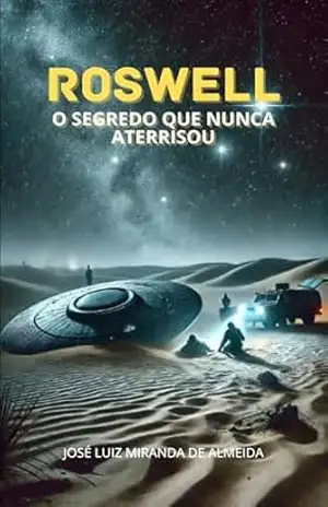 Roswell: O Segredo que Nunca Aterrisou – José Luiz Miranda de Almeida