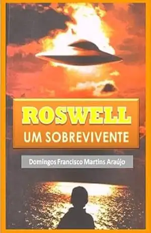 Roswell Um Sobrevivente – Domingos Francisco Martins Araújo