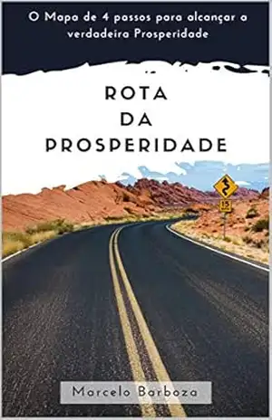 Rota da Prosperidade: O Mapa de 4 passos para alcançar a verdadeira Prosperidade – Marcelo Barboza