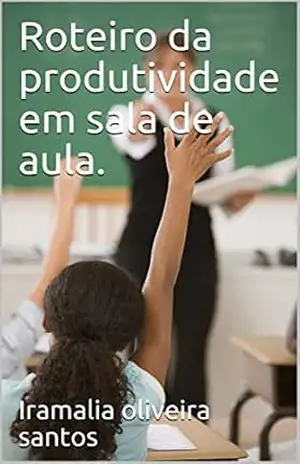 Roteiro da produtividade em sala de aula. - Iramalia oliveira santos Roteiro da produtividade em sala de aula. - Iramalia oliveira santos