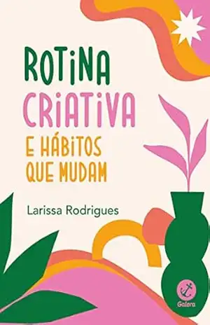 Rotina criativa e hábitos que mudam – Larissa Rodrigues