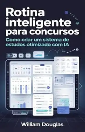 Rotina Inteligente para Concursos: Como Usar Inteligência Artificial e Técnicas Comprovadas para Estudar Menos e Aprender Mais em Tempo Recorde – William Douglas
