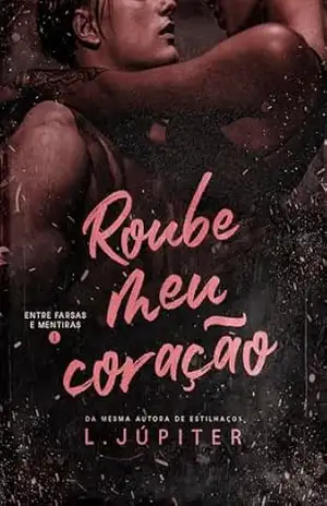 Roube Meu Coração (Entre Farsas e Mentiras Livro 1) – L. Júpiter