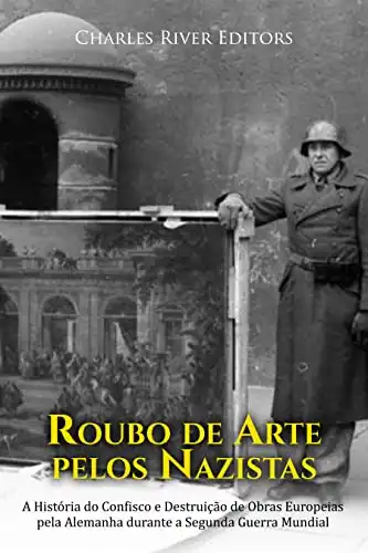 Baixar Roubo de Arte pelos Nazistas: A História do Confisco e Destruição de Obras Europeias pela Alemanha durante a Segunda Guerra Mundial pdf, epub, mobi, eBook