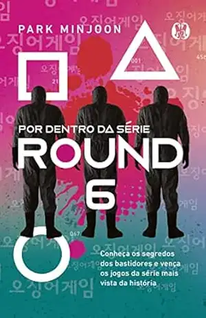 Round 6 – por dentro da série: Conheça os segredos dos bastidores e vença os jogos da série mais vista da história – Park Minjoon Round 6 – por dentro da série: Conheça os segredos dos bastidores e vença os jogos da série mais vista da história – Park Minjoon