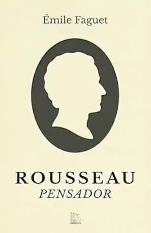 Rousseau, pensador – Émile Faguet Rousseau, pensador – Émile Faguet