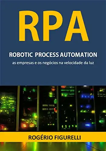 Baixar RPA Robotic Process Automation: As empresas e os negócios na velocidade da luz pdf, epub, mobi, eBook