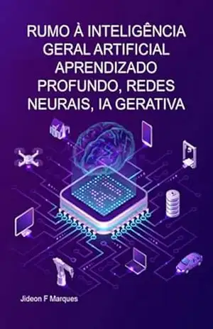 Rumo À Inteligência Geral Artificial Aprendizado Profundo, Redes Neurais, Ia Gerativa – Jideon F Marques