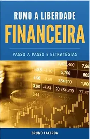 Rumo a Liberdade Financeira: Finanças - Bruno Lacerda Rumo a Liberdade Financeira: Finanças - Bruno Lacerda
