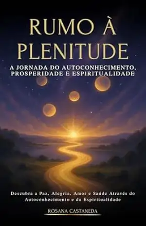 Rumo à Plenitude: A jornada do autoconhecimento, prosperidade e espiritualidade – Rosana Castaneda Rumo à Plenitude: A jornada do autoconhecimento, prosperidade e espiritualidade – Rosana Castaneda