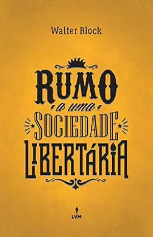 Rumo a uma sociedade libertária – Walter Block