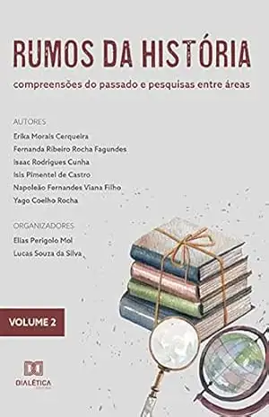 Rumos da História: compreensões do passado e pesquisas entre áreas: – Volume 2 – Elias Perigolo Mol
