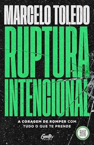 Ruptura intencional: A coragem de romper com tudo o que te prende – Marcelo Toledo