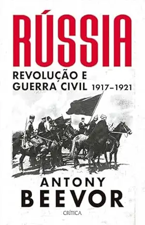 Rússia: Revolução e Guerra Civil 1917–1921 – Antony Beevor