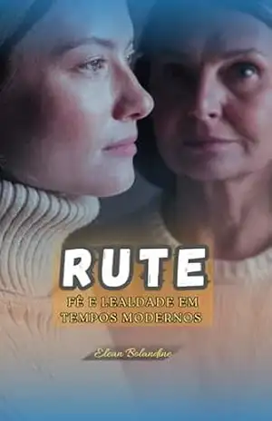 Rute: Fé e Lealdade em Tempos Modernos (Histórias Bíblicas em tempos Modernos) - Elean Bolandine Rute: Fé e Lealdade em Tempos Modernos (Histórias Bíblicas em tempos Modernos) - Elean Bolandine