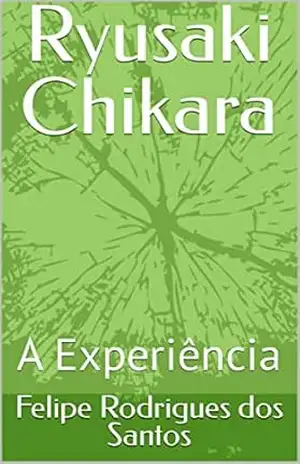 Ryusaki Chikara: A Experiência – Felipe Rodrigues dos Santos