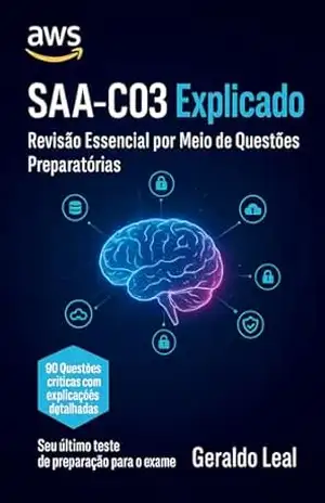 SAA–C03 Explicado: Revisão Essencial por Meio de Questões Preparatórias – Geraldo Leal