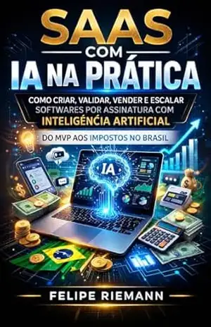 SaaS com IA na Pratica: Como criar, validar, vender e escalar software por assinatura usando inteligência artificial – do MVP aos impostos no Brasil – Felipe Riemann
