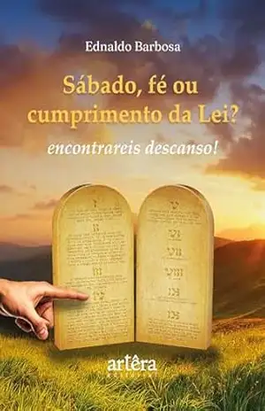 Sábado, Fé ou Cumprimento da Lei? …Encontrareis Descanso! – Ednaldo Barbosa dos Santos Sábado, Fé ou Cumprimento da Lei? …Encontrareis Descanso! – Ednaldo Barbosa dos Santos