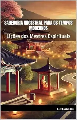 Sabedoria Ancestral para os Tempos Modernos: Lições dos Mestres Espirituais - Leticia Mello