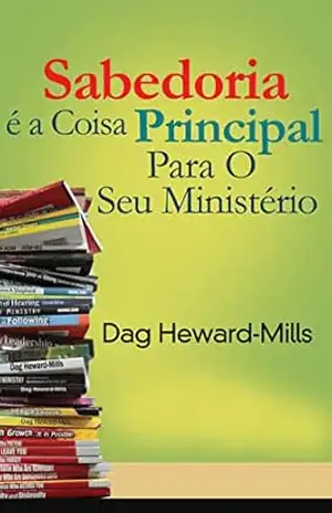 Sabedoria É a Coisa Principal para o Seu Ministério – Dag Heward-Mills