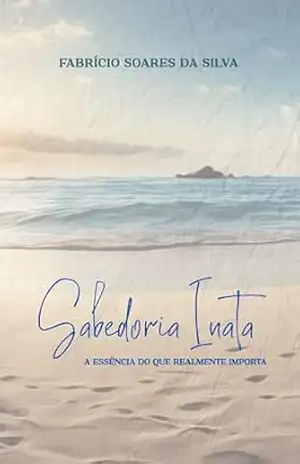 Sabedoria Inata: A essência do que realmente importa – Fabrício Soares Da Silva Sabedoria Inata: A essência do que realmente importa – Fabrício Soares Da Silva