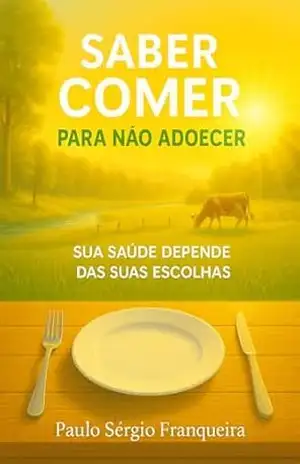 Capa do livro SABER COMER PARA NÃO ADOECER E EMAGRECER: Um degrau acima na sua consciência alimentar - Paulo Franqueira