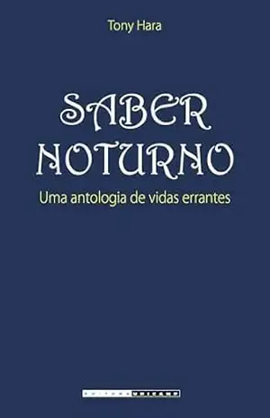 Saber noturno: Uma antologia de vidas errantes – Tony Hara