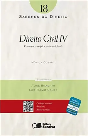 SABERES DO DIREITO 18 – DIREITO CIVIL IV – CONTRATOS EM ESPÉCIE E ATOS UNILATERAIS – MONICA CRISTINA QUEIROZ REIS ALICE BIANCHINI,LUIZ FLAVIO GOMES