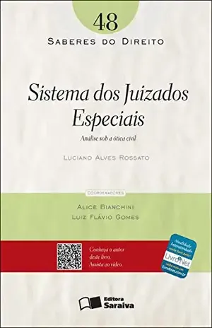 SABERES DO DIREITO 48 – SISTEMA DOS JUIZADOS ESPECIAIS – ANÁLISE SOB A ÓTICA CIVIL – LUIZ FLAVIO GOMES ALICE BIANCHINI,LUCIANO ALVES ROSSATO