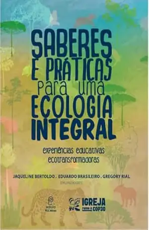 Saberes e Práticas para uma Ecologia Integral: Experiências educativas ecotransformadoras – Editora PUC Minas
