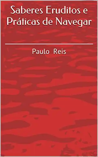 Baixar Saberes Eruditos e Práticas de Navegar: Paulo Reis pdf, epub, mobi, eBook